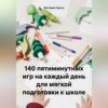 140 пятиминутных игр на каждый день для мягкой подготовки к школе