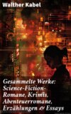 Gesammelte Werke: Science-Fiction-Romane, Krimis, Abenteuerromane, Erzählungen & Essays