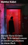 Harald Harst Krimis: Über 70 Kriminalromane & Detektivgeschichten in einem Buch