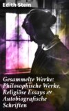 Gesammelte Werke: Philosophische Werke, Religiöse Essays & Autobiografische Schriften