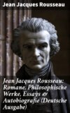 Jean Jacques Rousseau: Romane, Philosophische Werke, Essays & Autobiografie (Deutsche Ausgabe)