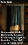 Gesammelte Werke: Historische Romane, Erzählungen, Sagen & Gedichte (Über 200 Titel in einem Buch)