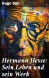 Hermann Hesse: Sein Leben und sein Werk