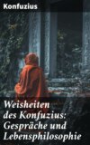 Weisheiten des Konfuzius: Gespräche und Lebensphilosophie