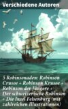 5 Robinsonaden: Robinson Crusoe + Robinson Krusoe + Robinson der Jüngere + Der schweizerische Robinson + Die Insel Felsenburg (mit zahlreichen Illustrationen)