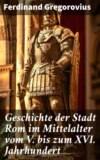 Geschichte der Stadt Rom im Mittelalter vom V. bis zum XVI. Jahrhundert