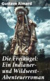 Die Freikugel: Ein Indianer-und Wildwest-Abenteuerroman