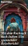 Mit dem Rucksack nach Indien (Ein spannender Reisebericht)