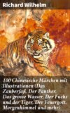 100 Chinesische Märchen mit Illustrationen (Das Zauberfaß, Der Panther, Das grosse Wasser, Der Fuchs und der Tiger, Der Feuergott, Morgenhimmel und mehr)