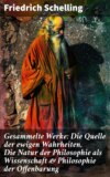 Gesammelte Werke: Die Quelle der ewigen Wahrheiten, Die Natur der Philosophie als Wissenschaft & Philosophie der Offenbarung