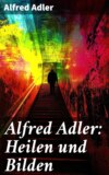 Alfred Adler: Heilen und Bilden