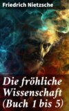 Die fröhliche Wissenschaft (Buch 1 bis 5)