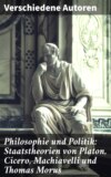 Philosophie und Politik: Staatstheorien von Platon, Cicero, Machiavelli und Thomas Morus