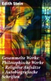 Gesammelte Werke: Philosophische Werke + Religiöse Aufsätze + Autobiografische Schriften