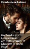 Die beliebtesten Liebesromane der Weltliteratur (15 Klassiker in einem Buch)