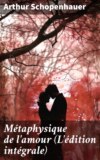 Métaphysique de l'amour (L'édition intégrale)