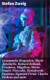 Gesammelte Biografien: Marie Antoinette, Romain Rolland, Casanova, Magellan, Maria Stuart, Nietzsche, Dostojewski, Erasmus, Sigmund Freud, Charles Dickens und mehr