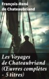 Les Voyages de Chateaubriand (Œuvres complètes - 5 titres)