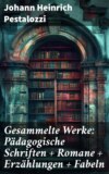 Gesammelte Werke: Pädagogische Schriften + Romane + Erzählungen + Fabeln