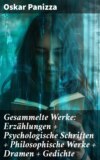 Gesammelte Werke: Erzählungen + Psychologische Schriften + Philosophische Werke + Dramen + Gedichte