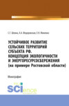 Устойчивое развитие сельских территорий субъекта РФ. Концепция экологичности и энергоресурсосбережения (на примере Ростовской области). (Аспирантура, Бакалавриат, Магистратура). Монография.