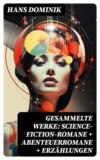 Gesammelte Werke: Science-Fiction-Romane + Abenteuerromane + Erzählungen