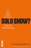 So You Want To Do A Solo Show?