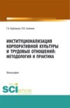 Институционализация корпоративной культуры и трудовых отношений: методология и практика. (Аспирантура, Бакалавриат, Магистратура). Монография.