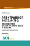 Электронное государство: взаимодействие органов публичной власти и общества (политико-правовой аспект). (Аспирантура, Бакалавриат, Магистратура, Специалитет). Монография.