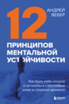 12 принципов ментальной устойчивости. Как быть себе опорой и оставаться счастливым даже в сложные времена