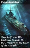 Tom Swift and His Undersea Search; Or, the Treasure on the Floor of the Atlantic