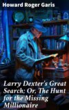 Larry Dexter's Great Search; Or, The Hunt for the Missing Millionaire