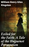 Exiled for the Faith: A Tale of the Huguenot Persecution