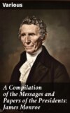 A Compilation of the Messages and Papers of the Presidents: James Monroe