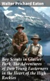 Boy Scouts in Glacier Park. The Adventures of Two Young Easterners in the Heart of the High Rockies