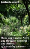 Wood and Garden: Notes and thoughts, practical and critical, of a working amateur