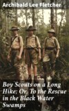 Boy Scouts on a Long Hike; Or, To the Rescue in the Black Water Swamps