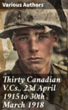 Thirty Canadian V.Cs., 23d April 1915 to 30th March 1918