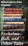 Foxholme Hall, and Other Tales