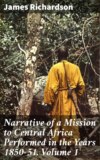 Narrative of a Mission to Central Africa Performed in the Years 1850-51, Volume 1