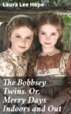 The Bobbsey Twins. Or, Merry Days Indoors and Out