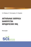 Актуальные вопросы банкроства юридических лиц. (Бакалавриат, Магистратура). Монография.