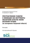 Пространственное развитие и инновации как инструменты обеспечения качества жизни населения региона (на материалах Калужской области). (Аспирантура, Бакалавриат, Специалитет). Монография.