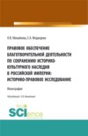 Правовое обеспечение благотворительной деятельности по сохранению историко-культурного наследия в Российской империи:Историко-правовое исследование. (Бакалавриат, Магистратура). Монография.