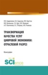 Трансформация качества услуг цифровой экономики: отраслевой разрез. (Аспирантура, Бакалавриат, Магистратура). Монография.