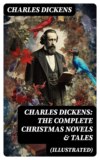 Charles Dickens: The Complete Christmas Novels & Tales (Illustrated)