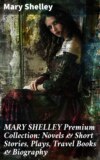 MARY SHELLEY Premium Collection: Novels & Short Stories, Plays, Travel Books & Biography