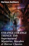 STRANGE STRANGE THINGS: 550+ Supernatural Mysteries, Macabre & Horror Classics