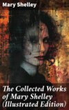 The Collected Works of Mary Shelley (Illustrated Edition)