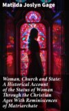 Woman, Church and State: A Historical Account of the Status of Woman Through the Christian Ages With Reminiscences of Matriarchate